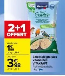 2+1  offert  vendu seul  19⁹9  le kg: 199 € les 3 pour  3.98  €  lekg: 1.33 €  vitakraft  garden  boules de graisses vitagarden vitakraft  filet biodegradable,  1kg 