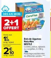 dès 4/6 mois  2+1  offert  vendu seul  105  le kg 4,04€  les 3 pour  2%  lokg: 2,09 €  nestle  natur nes carottes  bols de légumes naturnes nestlé  carottes, potiron, épinards ou courgettes, 2 x 130 g