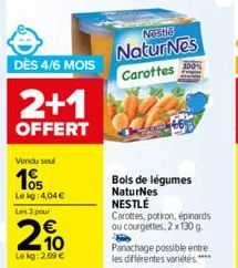 DÈS 4/6 MOIS  2+1  OFFERT  Vendu seul  105  Le kg 4,04€  Les 3 pour  2%  Lokg: 2,09 €  Nestle  Natur Nes Carottes  Bols de légumes NaturNes NESTLÉ  Carottes, potiron, épinards ou courgettes, 2 x 130 g