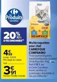 ℗ produits  carrefour  20%  d'économies™  +89 le kg: 122 € prix payé en caisse  sot  31  remise fidelite déduite des prix différents.  vitative  degener  multicroquettes pour chat carrefour  companino