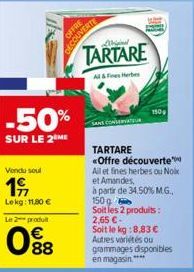 -50%  SUR LE 2 ME  Vendu soul  19  Lekg: 11,80 €  Le 2 produit  088  OFFRE  DECOUVERTE  Lind  TARTARE  Al & Fines Herbes  SANS CON  1509  TARTARE  «Offre découverte  All et fines herbes ou Noix  et Am