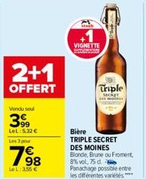 2+1  OFFERT  Vendu soul  399  LeL: 5,32 € Les 3 pour  €  $63  Le L: 3,55 €  Stach  VIGNETTE  Triple  SECRET  S MOIRES  Bière  TRIPLE SECRET DES MOINES  Blonde, Brune ou Froment, 8% vol, 75 d. Panachag