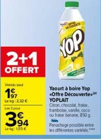 2+1  OFFERT  Torres ÉCOUVERTE  YOP  Yaourt à boire Yop «Offre Découvertes YOPLAIT  Citron, chocolat, fraise. framboise, vanile, coco ou fraise banane, 850 g  B Panachage possible entre les différentes