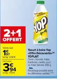 2+1  offert  torres écouverte  yop  yaourt à boire yop «offre découvertes yoplait  citron, chocolat, fraise. framboise, vanile, coco ou fraise banane, 850 g  b panachage possible entre les différentes