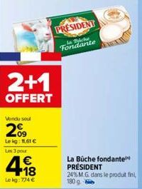 2+1  OFFERT  Vendu seul  209  Lekg: 11,61 €  Les 3 pour  € +18  Le kg: 774 €  PRESIDENT  la Biche Fondante  La Büche fondante PRÉSIDENT 24% M.G. dans le produt fini,  180 g. 