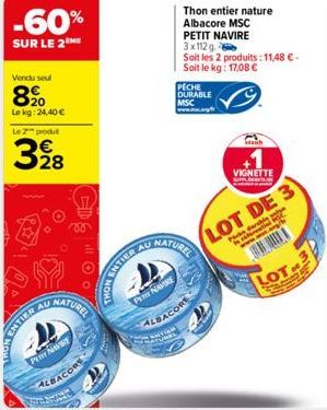 -60%  SUR LE 2  Vendu seul  8⁹0  Le kg: 24,40 €  Le produt  398  28  AU  NATUREL  PERY NAVE  ALBACORE  ENTIER AU  PIT NAVIRE  ALBACORE  PECHE  DURABLE  MSC www.mc.org  Thon entier nature Albacore MSC 