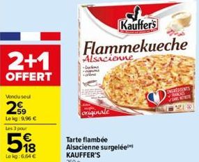 2+1  OFFERT  Vendu seul  29  Le kg: 9,96 € Les 3 pour  5%8  Lokg: 6.64 €  Alsacienne  originale  Kauffer's  Flammekueche  INGREDIENTS VRS VIAREKORDE  838 