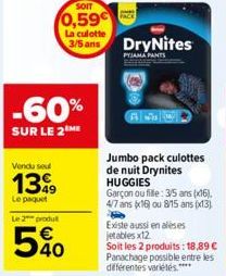 SOIT  0,59  Vendu seul  1399  Le paquet  Le 2 produ  -60%  SUR LE 2 ME  40  La culotte 3/5 ans  DryNites  PYJAMA PANTS  Jumbo pack culottes de nuit Drynites HUGGIES  Garçon ou fille: 3/5 ans (16), 4/7