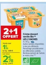 s  comenius  2+1  offert vanille bio  vendu seul  199  le kg: 3,66 € les 3 pour  278  le kg: 2,44 €  snea  crème dessert  les 2 vaches  4x95g. autres variétés disponibles à des prix différents. panach