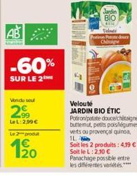 AB  -60%  SUR LE 2 ME  Vendu seul  29⁹9  Le L:2,99 €  Le 2 produt  1€  Jardin BIO  tic  Velouti  Porin Pote douce Chie  Velouté JARDIN BIO ÉTIC Potiron patate douceichitaigne, buttemut, petits pois lé