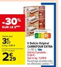 -30%  SUR LE 2 ME  Vendu soul  397  Lekg: 5.99 € Le 2 produt  2.2⁹  UND UND WHI  Felice  NUTRI-SCORE  Il Delicio Original CARREFOUR EXTRA 3x 182 g  Soit les 2 produits: 5,56 € Soit le kg : 5,09 €  Pan