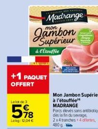 Jambon Supérieur  à l'Étouffée  Le lot de 3  5⁹8  Lekg: 12,04 €  +1 PAQUET OFFERT  Madrange  CHAD  à l'étouffée  MADRANGE  Porcs élevés sans antibiotique dès la fin du sevrage. 2x4 tranches 4 offertes