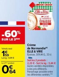 Vendu sout  Lekg: 4,91 €  Le 2 produit  04  -60%  SUR LE 2 ME  Elle&Vire  W CREVE DE NORMANDIE ÉPAISSE ENTERE SENG  Crème  de Normandie ELLE & VIRE Épaisse, 30% M.G. 33 d.  Soit les 2 produits: 2,23 €