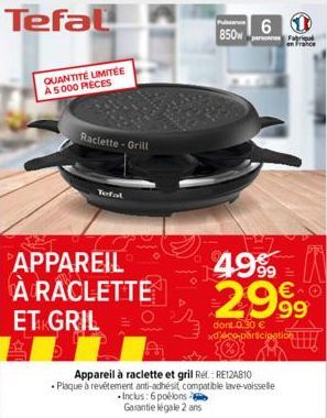 Tefal  QUANTITÉ LIMITÉE À 5000 PIECES  Raclette-Grill  Tefal  APPAREIL A RACLETTE  ET GRIL  Pusa  850  6  Appareil à raclette et gril Ref.: RE12A810  • Plaque à revêtement anti-adhésit, compatible lav