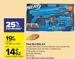 25%  D'ÉCONOMIES  19%  Lepack Prix payé en caisse  Sot  1492  Rome Fidelté dédute  =ட்ITE20  LEADOUTO  NERF  Pack Nerf Elite 2.0  Ce pack Nerf Elite 2.0 inclut 3 blasters pour pouvoir tirer des fléche