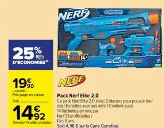 25%  d'économies  19%  lepack prix payé en caisse  sot  1492  rome fidelté dédute  =ட்ite20  leadouto  nerf  pack nerf elite 2.0  ce pack nerf elite 2.0 inclut 3 blasters pour pouvoir tirer des fléche