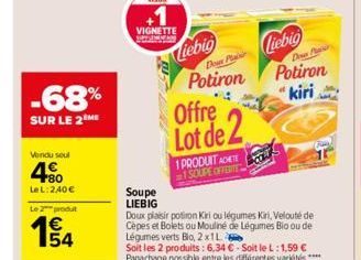 -68%  SUR LE 2 ME  Vendu seul  4%  Le L: 240€  Le 2 produt  1€ 54  VIGNETTE  Soupe  LIEBIG  Liebig  Down Plaisir  Potiron  Offre  Lot de 2  1 PRODUIT ADETE  1 SOUPE OFFERTE  Liebig  Doux plaisir potir