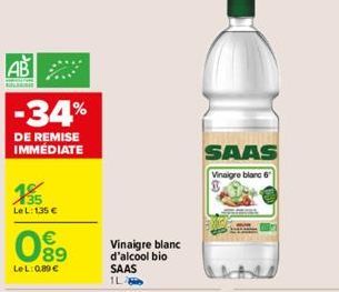 AB  -34%  DE REMISE IMMÉDIATE  135  LeL: 1,35 €  09⁹  €  LeL: 0,89 €  Vinaigre blanc d'alcool bio SAAS  1L  SAAS  Vinaigre blanc 6 