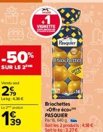 音。  -50%  SUR LE 2  Vendu seul  2,99  Lekg: 4,36 €  Le produt  €  199⁹  39  Sta  VIGNETTE  Behingg  Pasquier  Briochettes 0  01-0  Briochettes Offre éco PASQUIER Par 16, 640 g. Soit les 2 produits:4,1