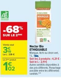 AB  -68%  SUR LE 2 ME  Vendu soul  19 LeL: 3,99 €  Le 2 produt  102  ETHIQUABLE CCESO  MANGUE  OUDENDE  Nectar Bio ETHIQUABLE  Mangue, litchi ou citron vert  1L  Soit les 2 produits: 4,21 € - Soit le 