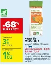 ab  -68%  sur le 2 me  vendu soul  19 lel: 3,99 €  le 2 produt  102  ethiquable cceso  mangue  oudende  nectar bio ethiquable  mangue, litchi ou citron vert  1l  soit les 2 produits: 4,21 € - soit le 