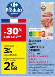 ℗ Produits  Carrefour  -30%  SUR LE 2 ME  Vendu seul  3%9  Lekg: 14,75 €  Le 2 produt  €  258  NUTRI-SCORE  ABCDE  Saucisson  sec  CARREFOUR  ORIGINAL  250 g  Soit les 2 produits: 6,27 €  Soit le kg: 