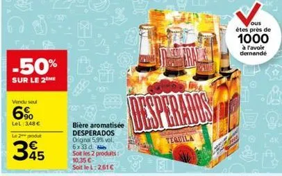 -50%  sur le 2 me  vendu seul  6%  lel: 3,48 €  le 2 produt  345  00  22:2  bière aromatisée desperados original 5,9% vol, 6x33 d. soit les 2 produits: 10,35 €-soit le l: 2.51€  dare  tequila  ous éte