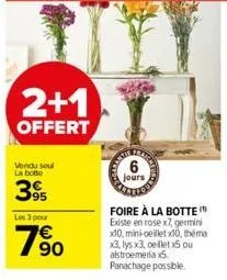 2+1  offert  vendu soul la botte  395  les 3 pour  79⁹0  6  jours  foire à la botte existe en rose x7, germini x10, mini-oeillet x10, théma x3, lys x3, cellet x5 ou alstroemeria x5 panachage possible.