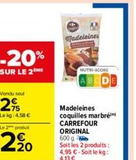 -20%  SUR LE 2  Vendu seul  29  Le kg: 4,58 €  Le produit  2%0  Madeleines  NUTRI-SCORE  Madeleines coquilles marbré CARREFOUR ORIGINAL 600g  Soit les 2 produits: 4,95 €-Soit le kg: 4,13 € 