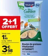 2+1  OFFERT  Vendu seul  19⁹9  Le kg: 199 € Les 3 pour  3.98  €  Lekg: 1.33 €  Vitakraft  Garden  Boules de graisses VitaGarden VITAKRAFT  Filet biodegradable,  1kg 