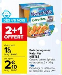 DÈS 4/6 MOIS  2+1  OFFERT  Vendu seul  105  Lekg: 4,04 € Les 3 pour  20  Lekg: 2,69 €  Nestle  NaturNes Carottes  Bols de légumes NaturNes  NESTLÉ  Carottes, potiron, épinards ou courgettes, 2 x 130 g