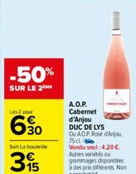 -50%  SUR LE 2 ME  A.O.P. Cabernet  d'Anjou DUC DE LYS Ou A.O.P. Rosé d'Anjou, 75 cl Vendu seul: 4,20 €. Autres variétés ou grammages disponibles à des prix différents. Non panachable 