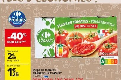 Produits  Carrefour  -40%  SUR LE 2 ME  Vendu soul  2009  Lekg: 1,74 €  Le 2 produt  19/15  Classic  Pulpe de tomates CARREFOUR CLASSIC" 3x400g  Soit les 2 produits : 3.34 €-Soit le kg : 1,39 €  PULPE