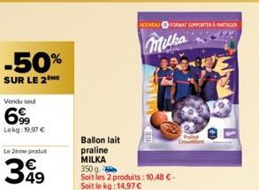 -50%  SUR LE 2 ME  Vendu seul  6999  Lekg: 19,97 €  Le 2ème produt  349  NOUVEAU FORMAT SUPPORTERE  Milka  