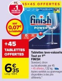 VIGNETTE  SOIT  0,07€ La tablette  +45  TABLETTES OFFERTES  635  €  Lekg: 418 €  45+45 OFFERTES  finish  FENERBAN  POWER  ou bicarbonate, par 45 +45 offertes, 1,52 kg. Autres variétés ou grammages dis