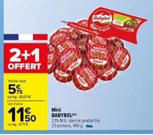 2+1  OFFERT  Vendu seul  5%  Le kg: 1.07 €  Les 3 pour  1150  1€  Le kg:871€  RUEYCH  Whyte  Babybel  iginal  RESEAR  Mini  BABYBEL  23% M.G. dans le produit fini, 20 portions, 440 g. 