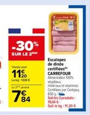 -30%  SUR LE 2ME  Vendu soul  11⁹0  Lekg 338 € Le 2 produ  784  Escalopes de dinde certifiées  CARREFOUR Aimentation 100% végétaux minéraux et vitamines Centrées par Certipaq 850g Soit les 2 produits: