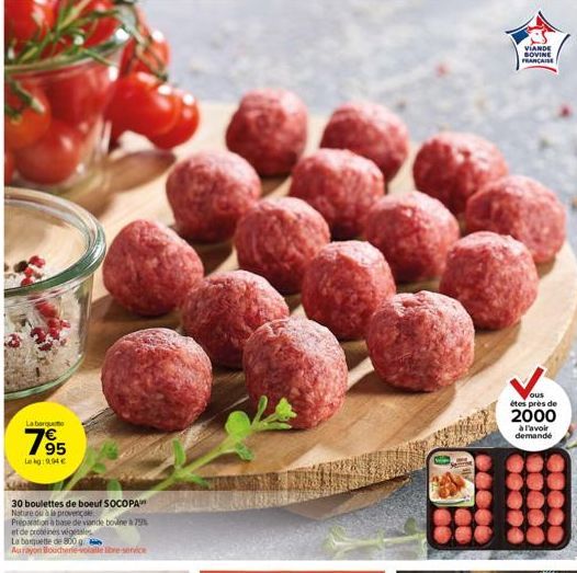 La berg  195  Lekg:994€  63  30 boulettes de boeuf SOCOPA Nature ou à la provençal  Préparation à base de viande bovine à 79% et de protéines végétales  La banquette de 800 g Aurayon Boucherie-volaill