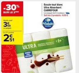 -30%  sur le 2  vendu seul  3999  le pet  le 2 produt  51  m  ultra  esti  fi  essuie-tout blanc ultra absorbant carrefour  le paquet de 6 rouleaux soit les 2 produits: 6,10 €  produits 