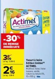 Actimel  -30%  DE REMISE IMMEDIATE  30  Lekg: 3,00 €  16  Lekg: 236 €  M  EDITION LIMITEE  EXT  Yaourt à boire Edition limitée ACTIMEL Mutfut, fraise, haise banane, vanile, nature ou nature 0% 10x100g