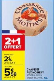 2+1  OFFERT  Venduse  299  Leig:8,21 €  Les 3 par  58  Moines  Lekg:5,47€  20  CHAUSSÉE AUX MOINES 25% MG dans le produit fini, 340 g 