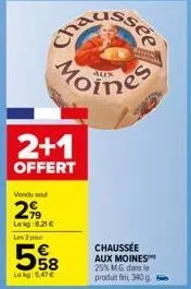 2+1  offert  venduse  299  leig:8,21 €  les 3 par  58  moines  lekg:5,47€  20  chaussée aux moines 25% mg dans le produit fini, 340 g 