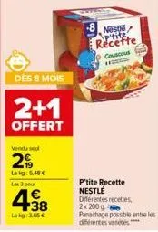 dès 8 mois  2+1  offert  vendu sout  2%  lekg: 5,48 € les 3 pour  4.38  lekg: 3.65€  nestle recette  couscous  h  p'tite recette nestlé différentes recettes 2x 200 g 