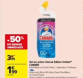 -50%  DE REMISE IMMEDIATE  399  1⁹9  Lepack  ON LINE  Gel wc action intense Edition limitée CANARD  Floral Moon ou Cosmic Peach, 1 applicateur +6 disques  CANARD  SELATION INTEGE FLORAL MOON"  Existe 