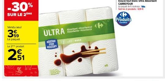 -30%  SUR LE 2ÈME  Vendu seul  399  Le paquet  Le 2 produit  2₁  N  ULTRA  RESISTANT STERK RESISTENTE  4404  Absorbente Assorbente  x6  Le paquet de 6 rouleaux Soit les 2 produits: 6,10 €  Produits  C