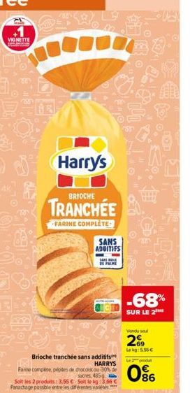 VIGNETTE  P  Harry's  BRIOCHE  TRANCHÉE  FARINE COMPLETE  Brioche tranchée sans additifs  HARRYS  Farine complète, péptes de chocolst ou-30% de sucres, 485 g.  Soit les 2 produits: 3,55 €-Soit le kg: 