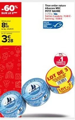 vendu sou  8%  lekg: 24,40 € la 2 produt  -60%  sur le 2  au  328  pe na  cd & alv  naturel  sup  albacore  au  p  peche durable  msc  rel sis  albacore  thon entier nature albacore msc  petit navire 