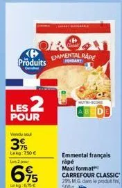 produits  les 2  pour  vendu sou  3%  lekg: 250€  les 2 pour  695  le kg: 6.75 €  emmental rape  muth-score  emmental français  rapé maxi format  carrefour classic 29% m.g. dans le produt fini, 500g 