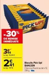 -30%  de remise immédiate  3%  leg: 10.24 €  241  leig:717€  pick up!  biscuits pick up! bahlsen  choco ou fourré au lat x12 336 g 