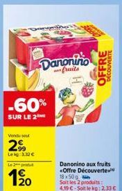 -60%  SUR LE 2  Vindu seu  29⁹9  Lekg: 3.32 €  Le 2-produt  20  Danonino  fruits  OFFRE  DECOUVERTE  Danonino aux fruits «Offre Découverte 18 x 50 g Soit les 2 produits: 4,19 €-Soit le kg: 2,33 € 